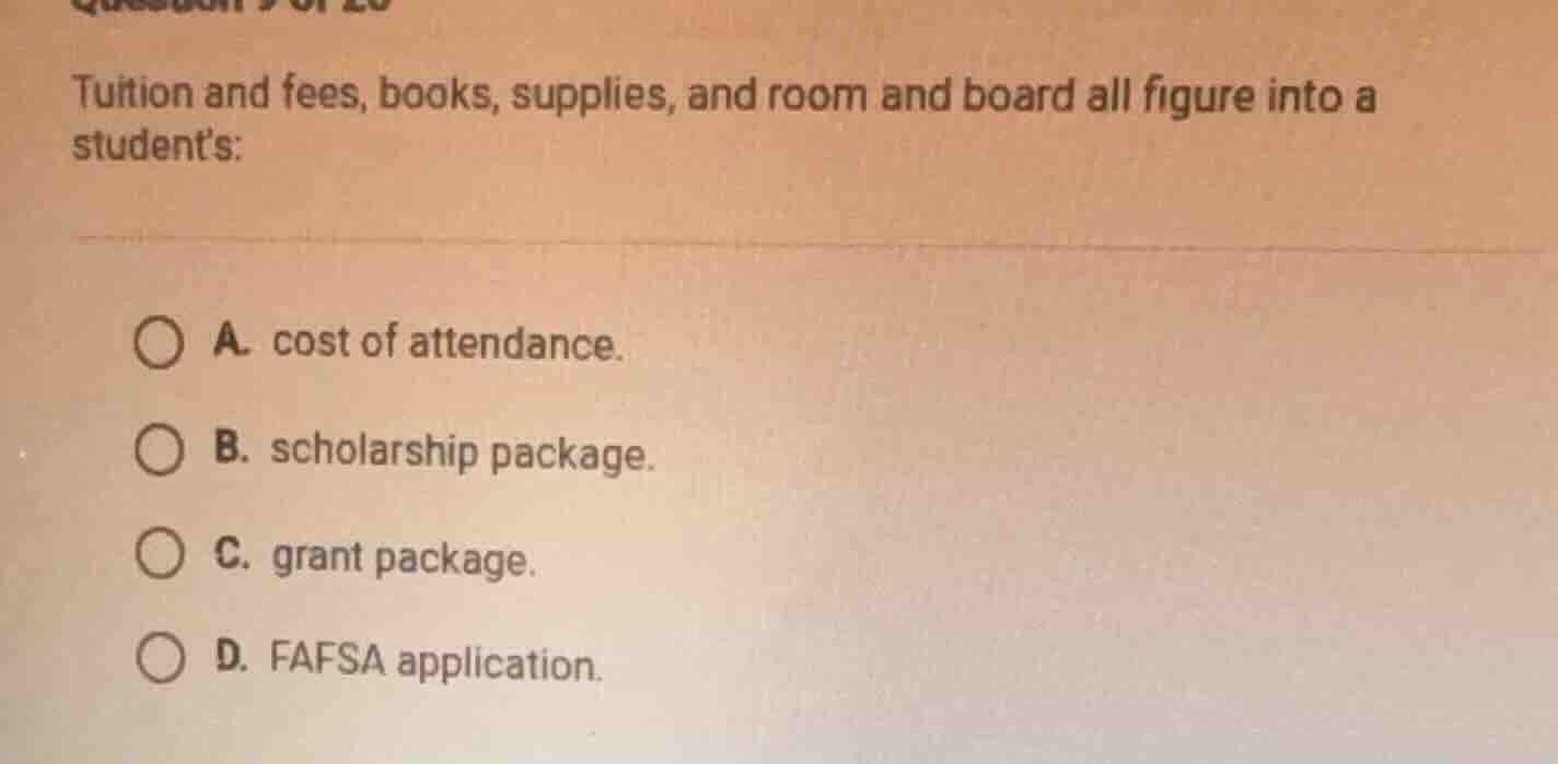 question 9 of 20 tuition and fees, books, supplies, and room and board …