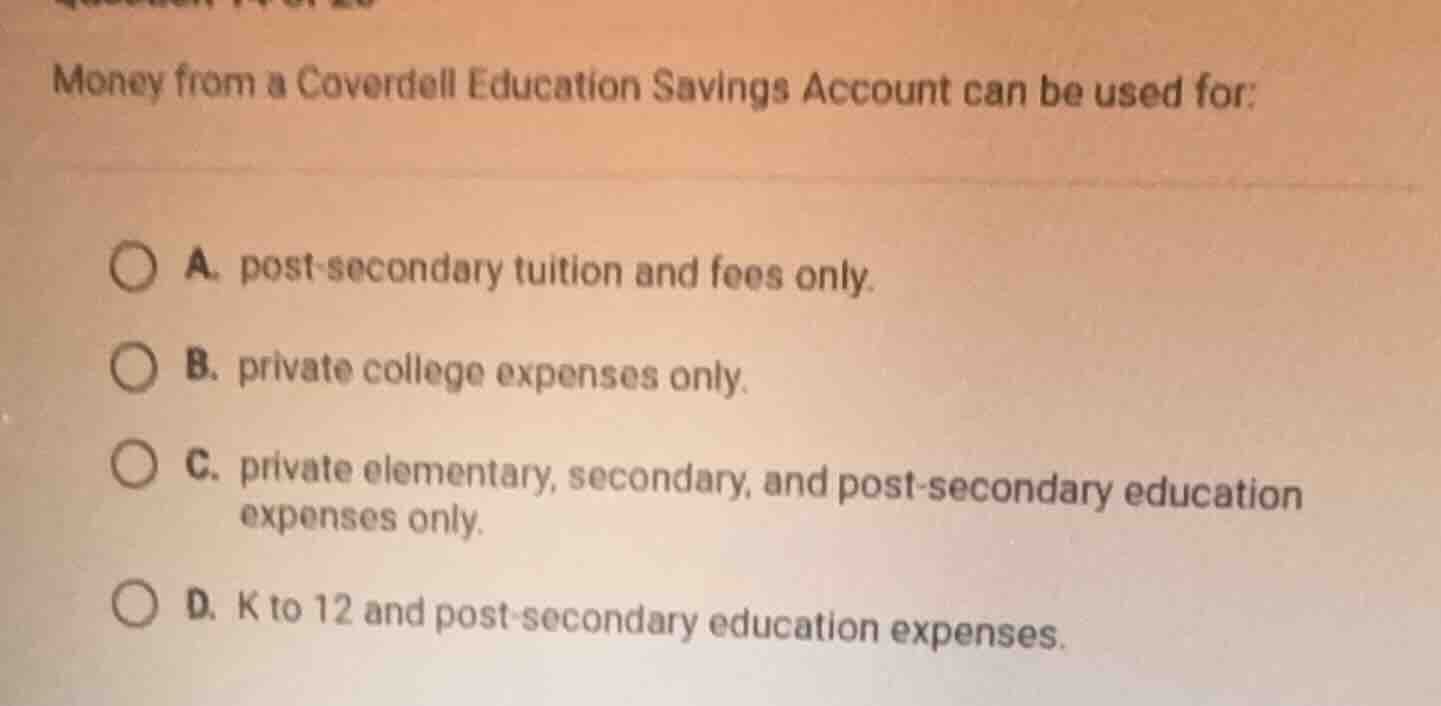 money from a coverdell education savings account can be used for: a. po…