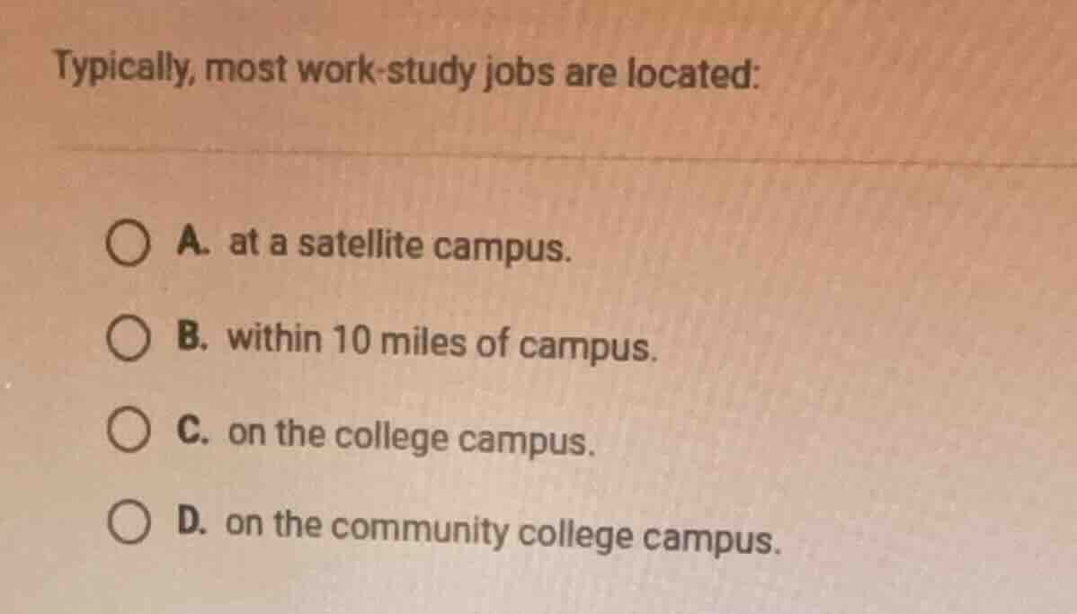 typically, most work-study jobs are located: a. at a satellite campus. …
