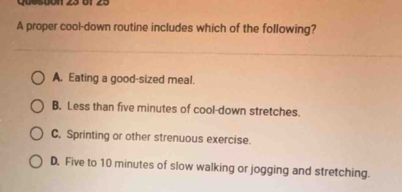 question 23 of 25 a proper cool - down routine includes which of the fo…
