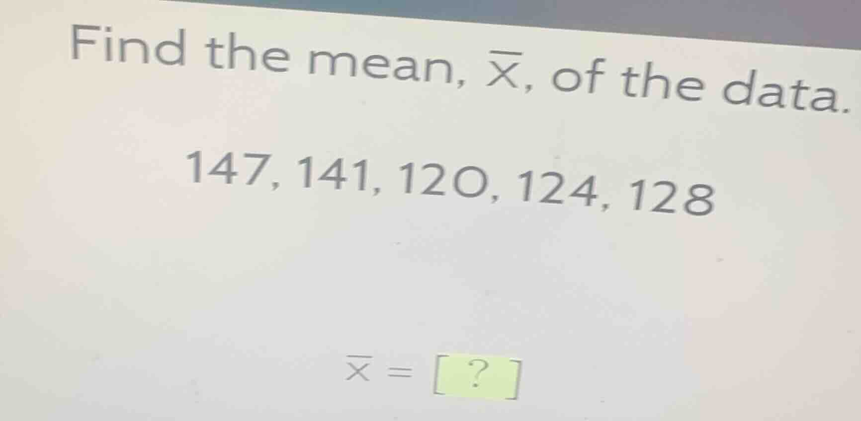 find the mean, \\(\\overline{x}\\), of the data.\ 147, 141, 120, 124, 1…