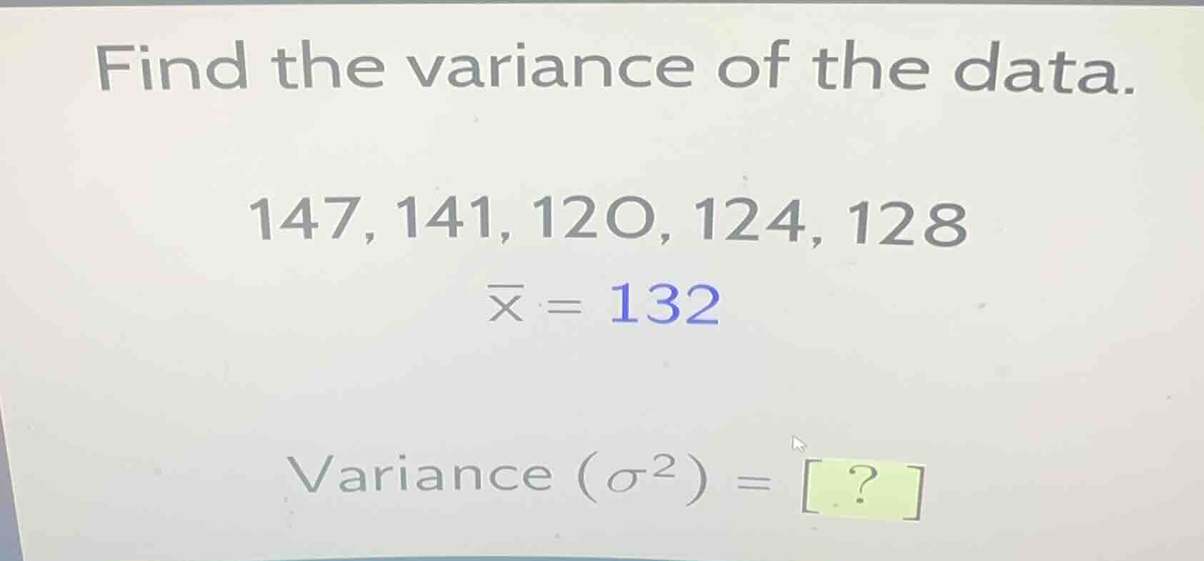 find the variance of the data. 147, 141, 120, 124, 128 \\(\\overline{x}…