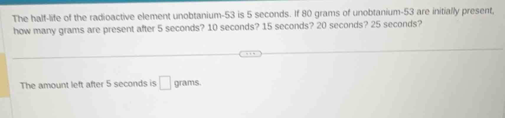 the half-life of the radioactive element unobtanium-53 is 5 seconds. if…