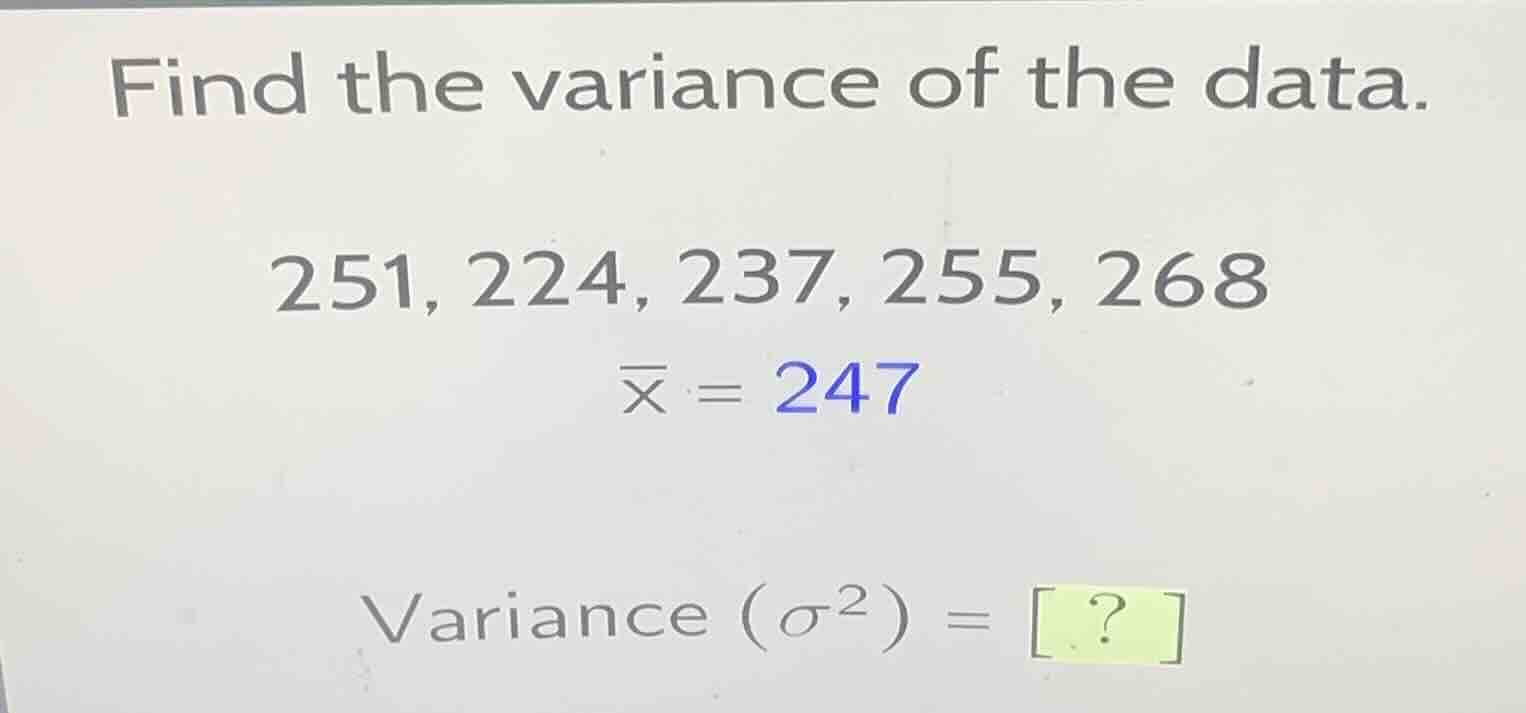 find the variance of the data. 251, 224, 237, 255, 268 \\(overline{x} =…