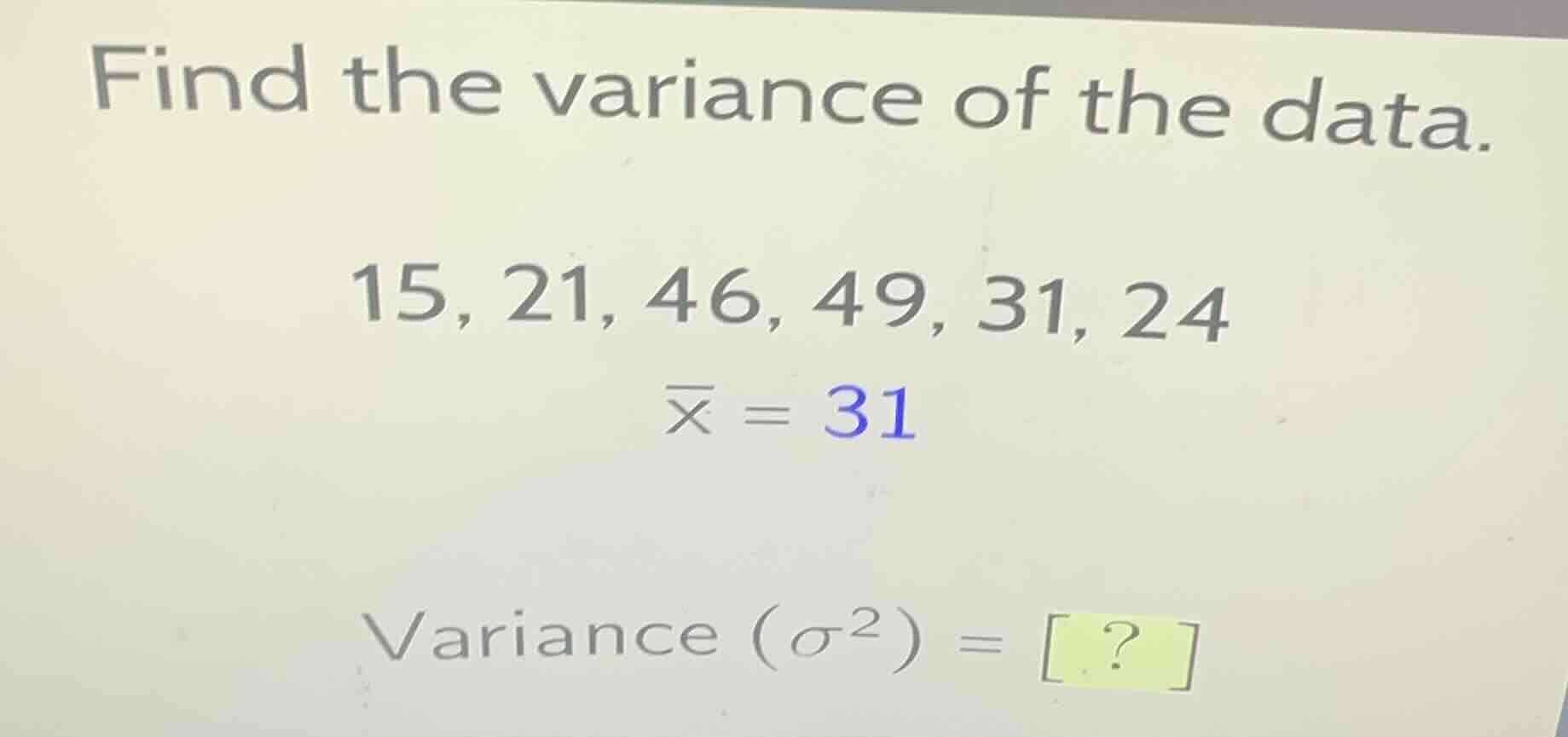 find the variance of the data. 15, 21, 46, 49, 31, 24 \\(overline{x} = …