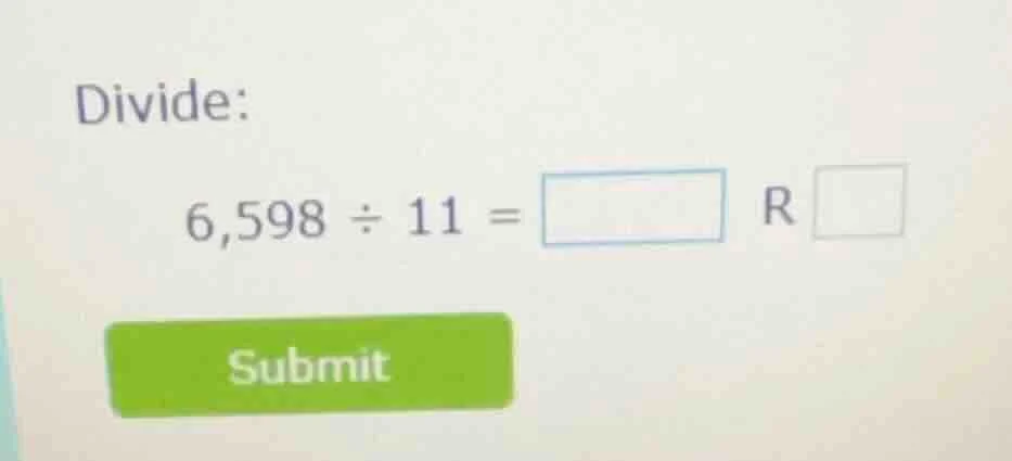 divide: 6,598 ÷ 11 = \\boxed{} r \\boxed{} submit
