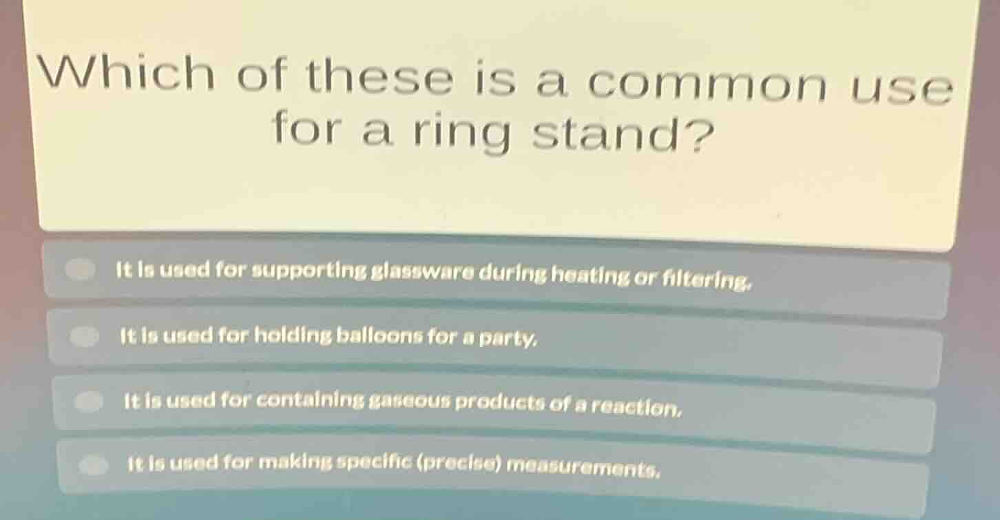 which of these is a common use for a ring stand? it is used for support…