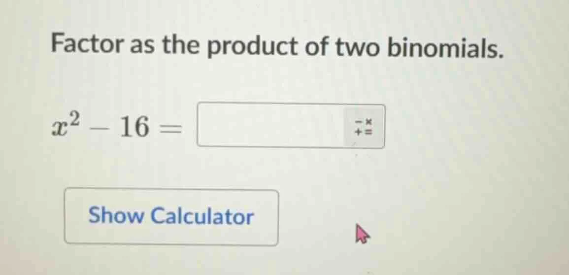 factor as the product of two binomials. $x^2 - 16 = $ show calculator