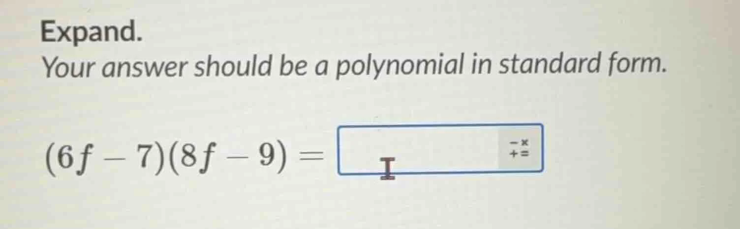 expand. your answer should be a polynomial in standard form. (6f - 7)(8…