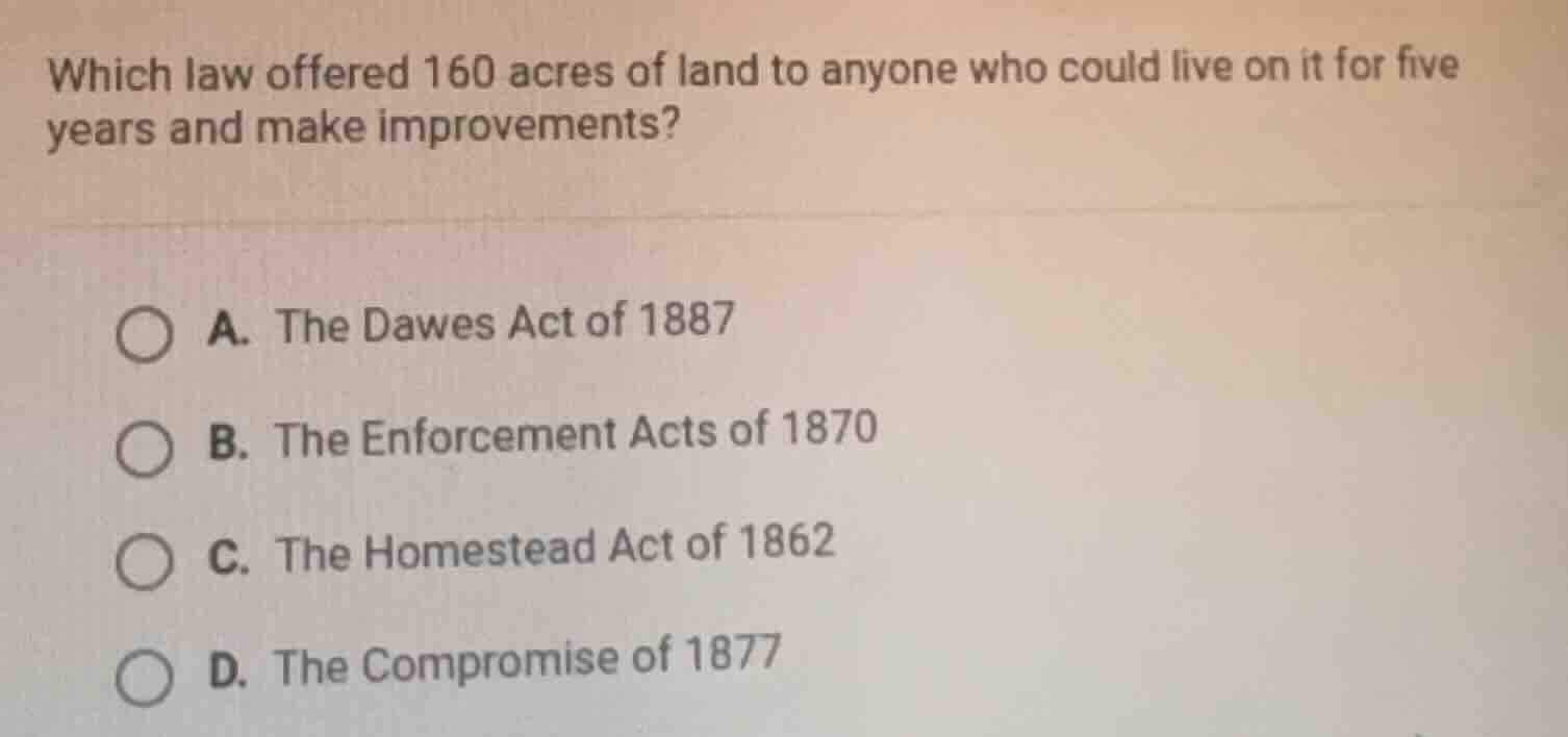 which law offered 160 acres of land to anyone who could live on it for …