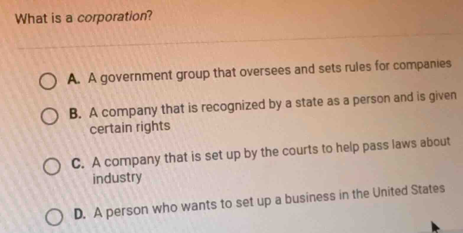 what is a corporation? a. a government group that oversees and sets rul…