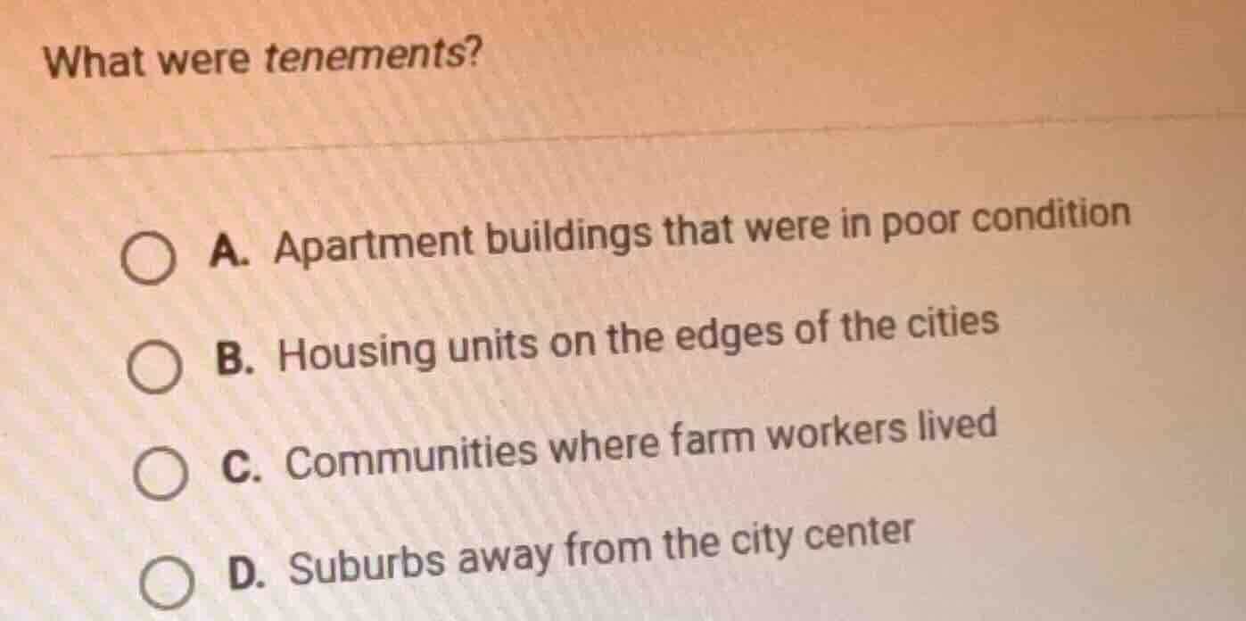 what were tenements? a. apartment buildings that were in poor condition…