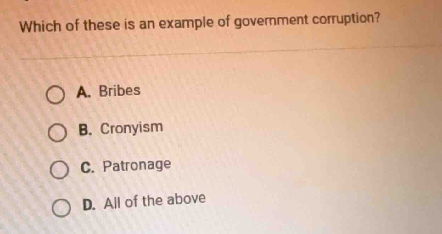 which of these is an example of government corruption? a. bribes b. cro…