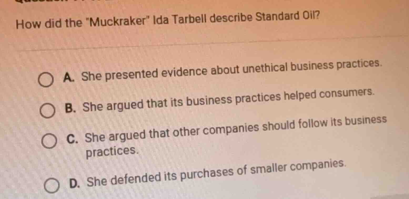 how did the \muckraker\ ida tarbell describe standard oil? a. she prese…
