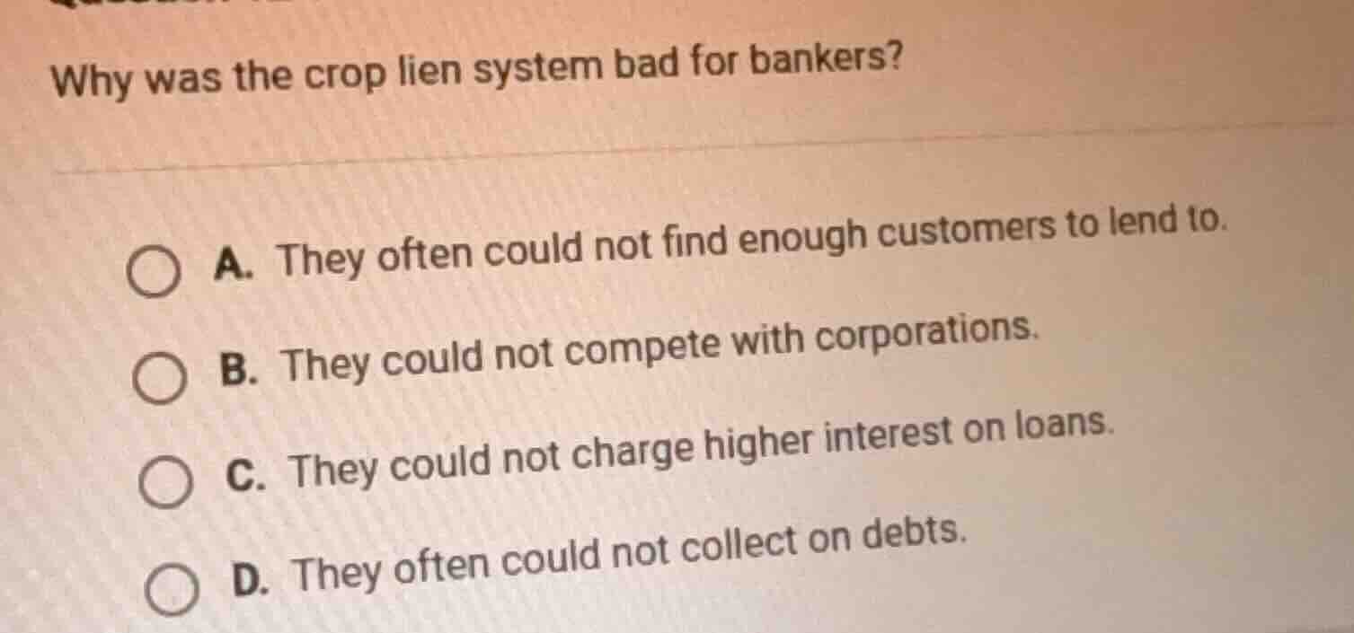 why was the crop lien system bad for bankers? a. they often could not f…