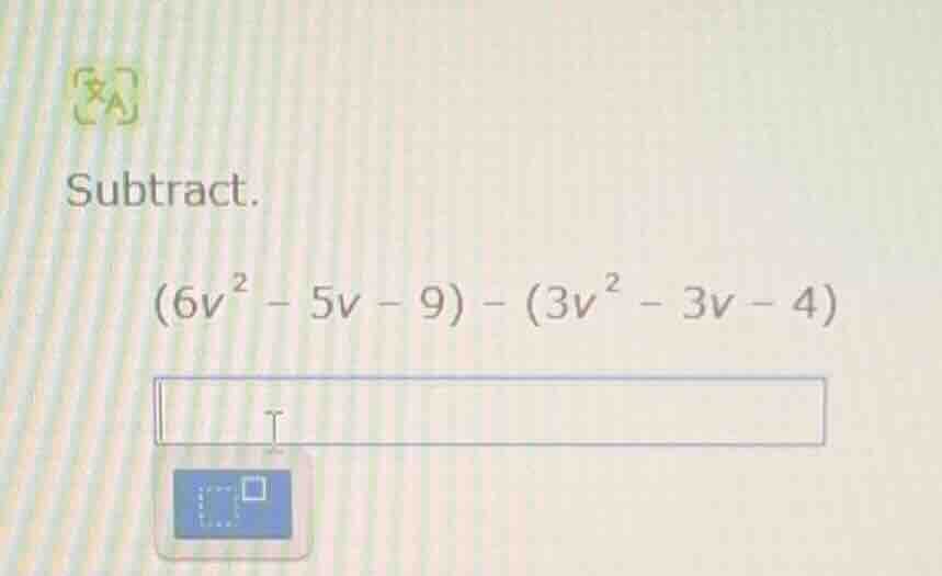 subtract. $(6v^{2} - 5v - 9) - (3v^{2} - 3v - 4)$