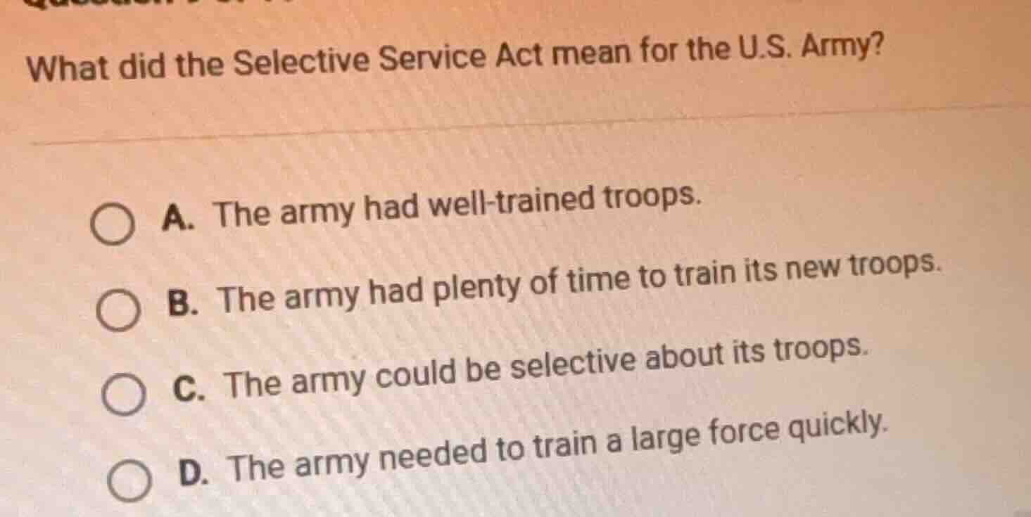 what did the selective service act mean for the u.s. army? a. the army …
