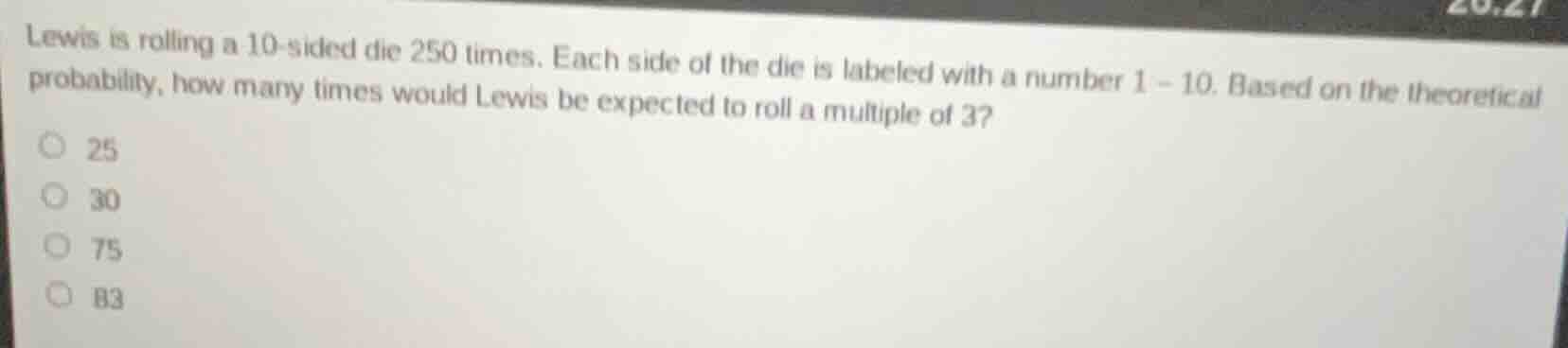 lewis is rolling a 10 - sided die 250 times. each side of the die is la…