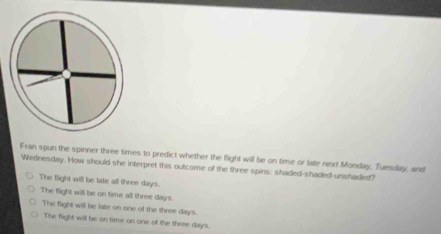 fran spun the spinner three times to predict whether the flight will be…