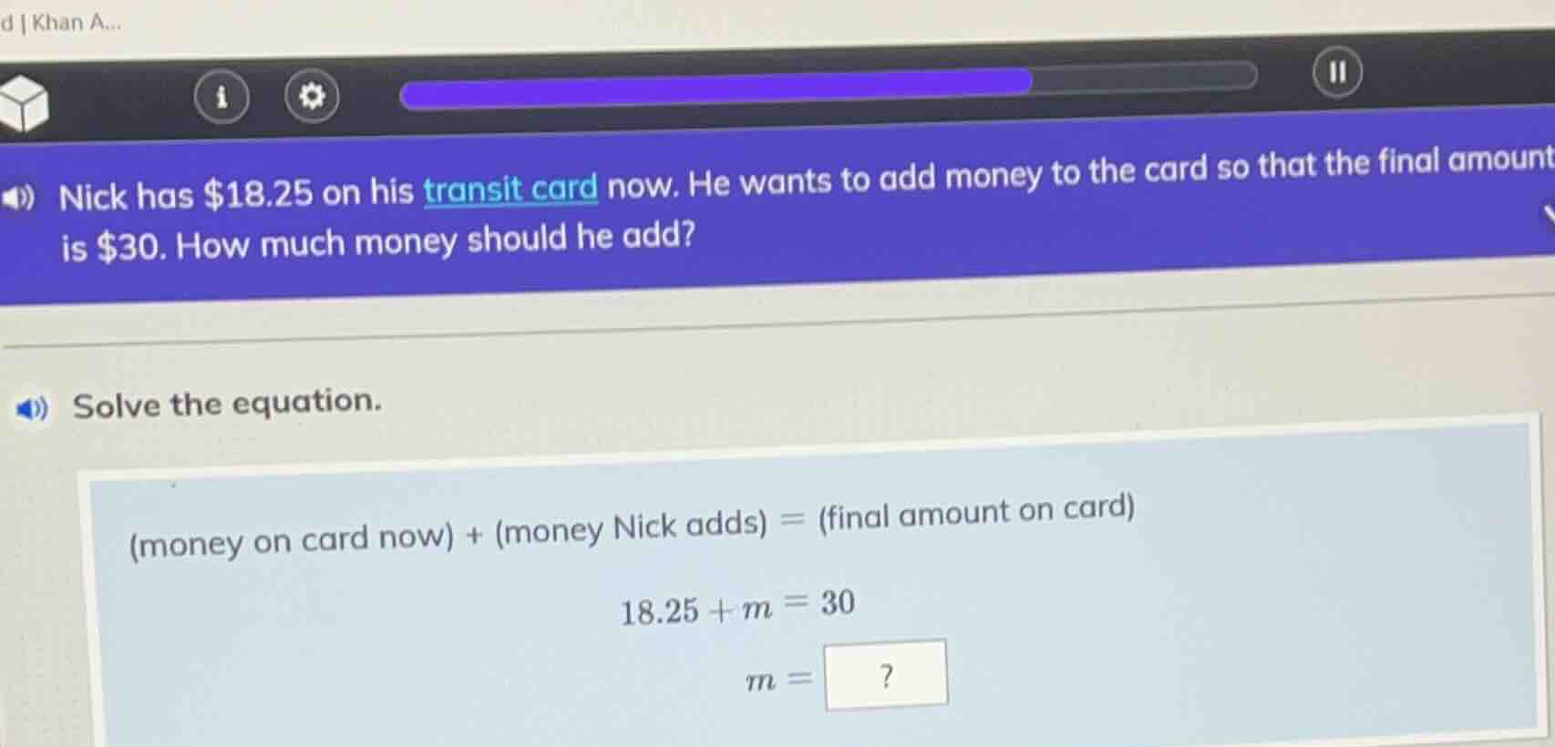 nick has $18.25 on his transit card now. he wants to add money to the c…