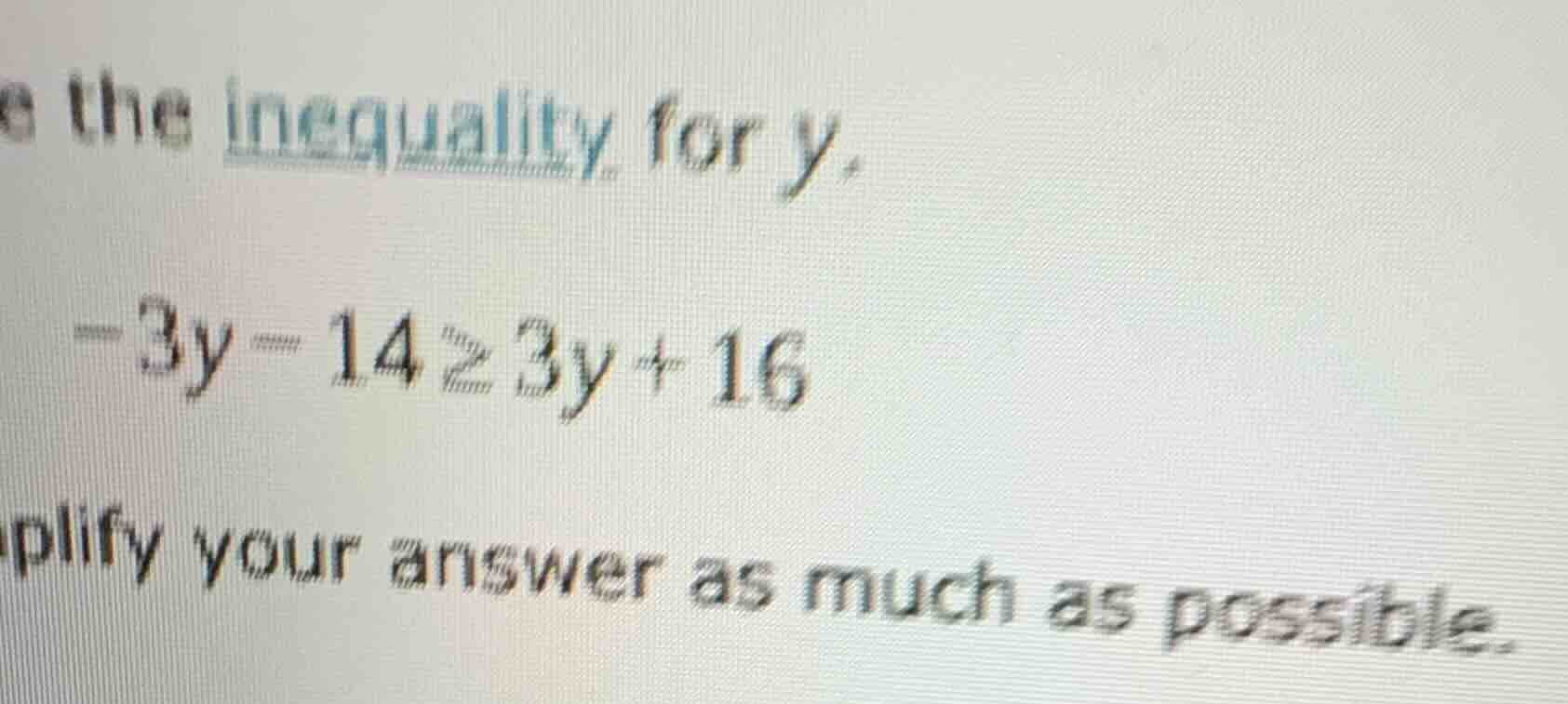 solve the inequality for y. -3y - 14 ≥ 3y + 16 simplify your answer as …