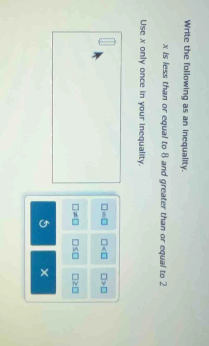 write the following as an inequality. x is less than or equal to 8 and …
