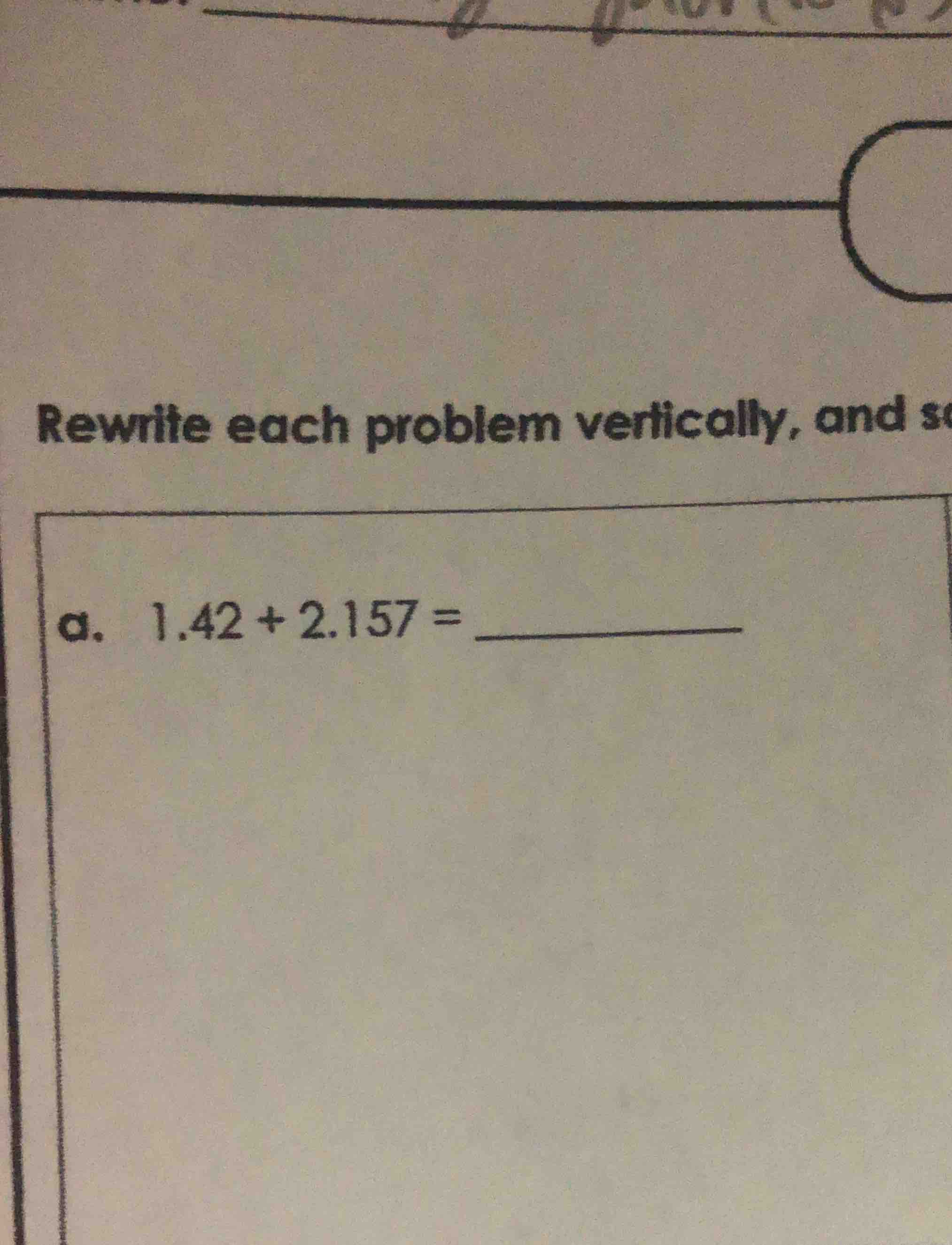rewrite each problem vertically, and so a. 1.42 + 2.157 = ______