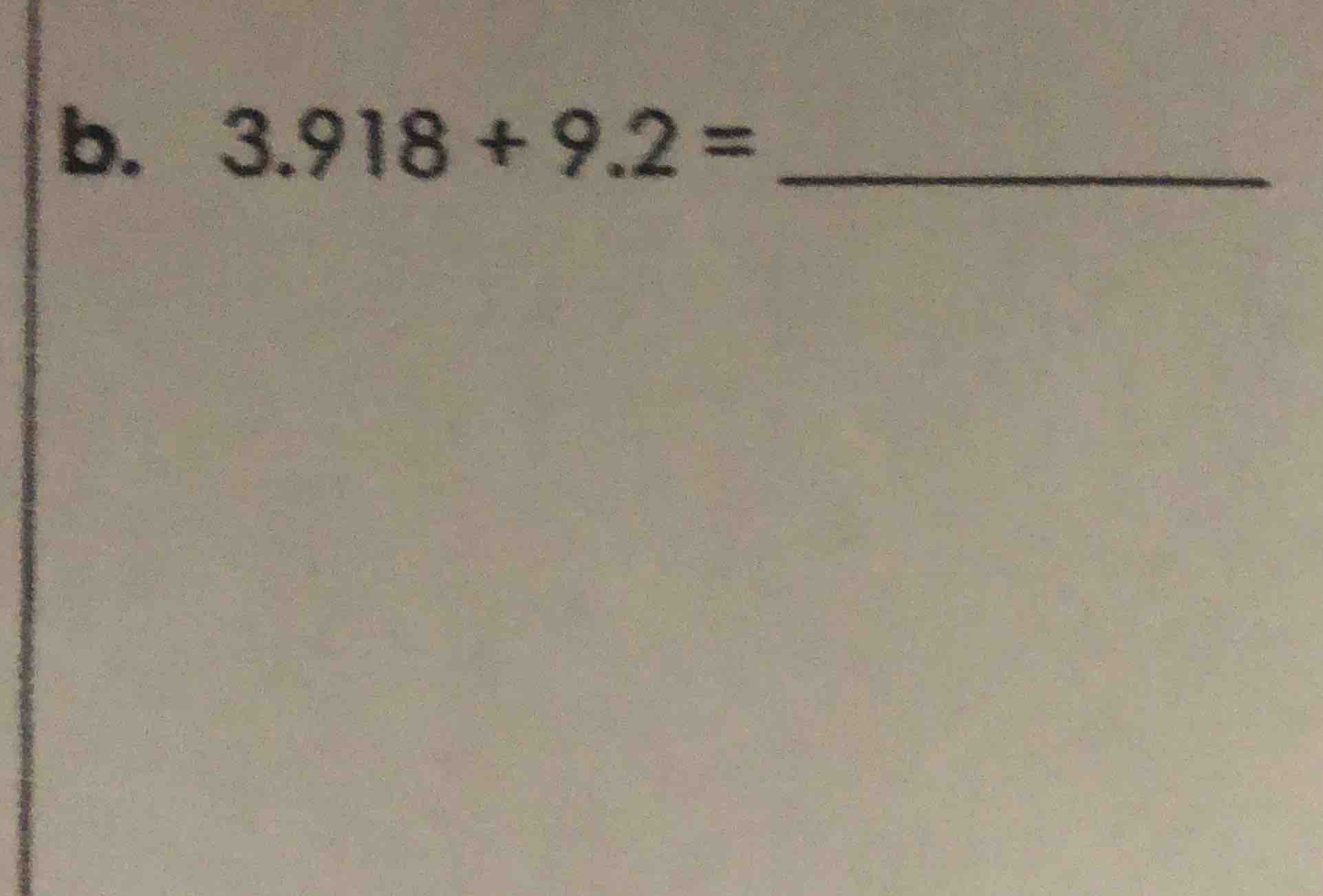 b. 3.918 + 9.2 =