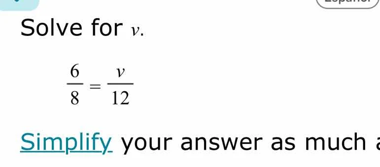 solve for v. \\(\\frac{6}{8} = \\frac{v}{12}\\) simplify your answer as…