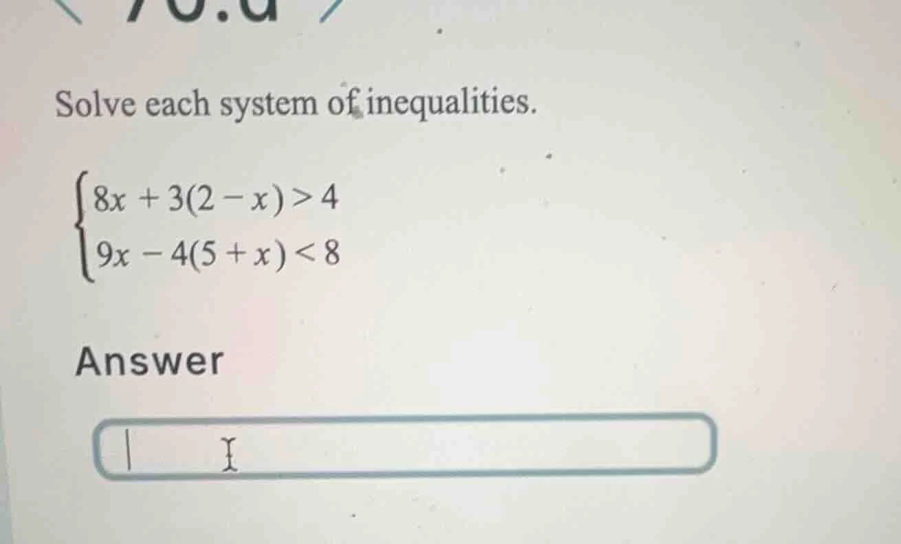 solve each system of inequalities. \\begin{cases} 8x + 3(2 - x) > 4 \\\…