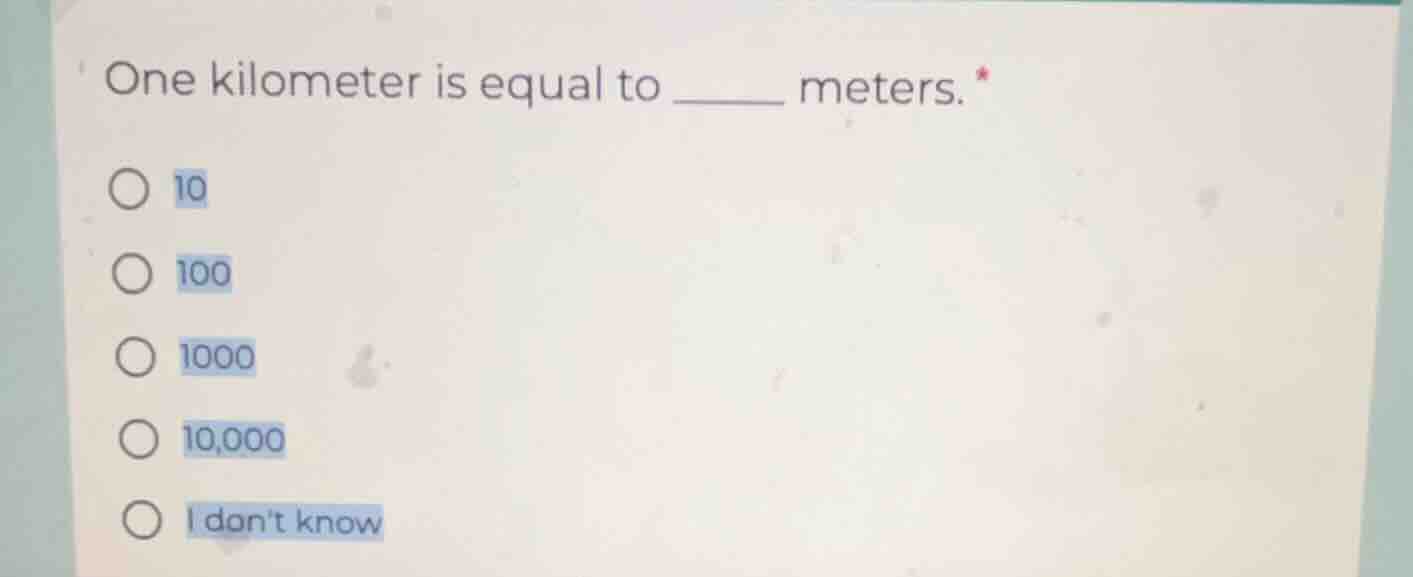 one kilometer is equal to ______ meters. * ○ 10 ○ 100 ○ 1000 ○ 10,000 ○…