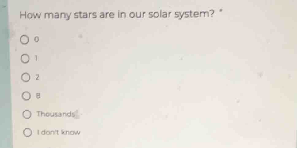 how many stars are in our solar system? ○ 0 ○ 1 ○ 2 ○ 8 ○ thousands ○ i…