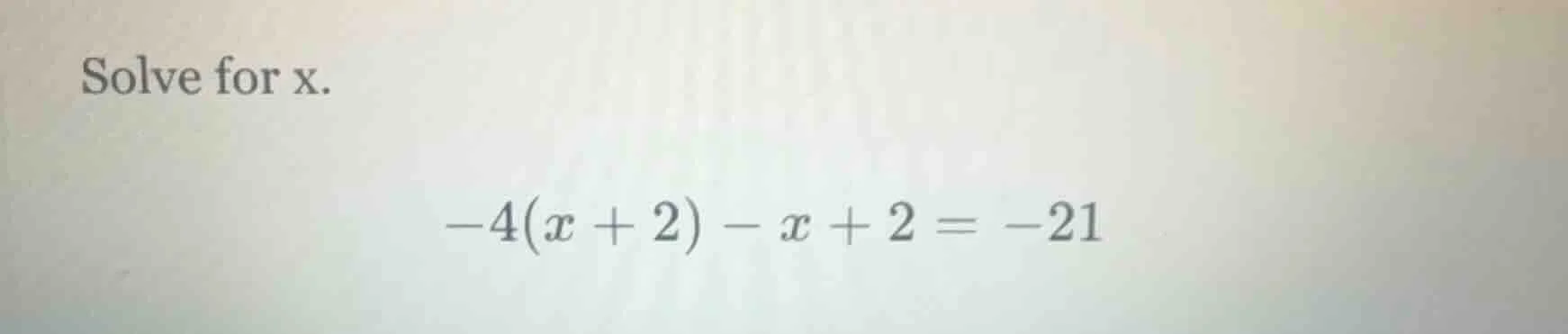 solve for x. $-4(x + 2) - x + 2 = -21$