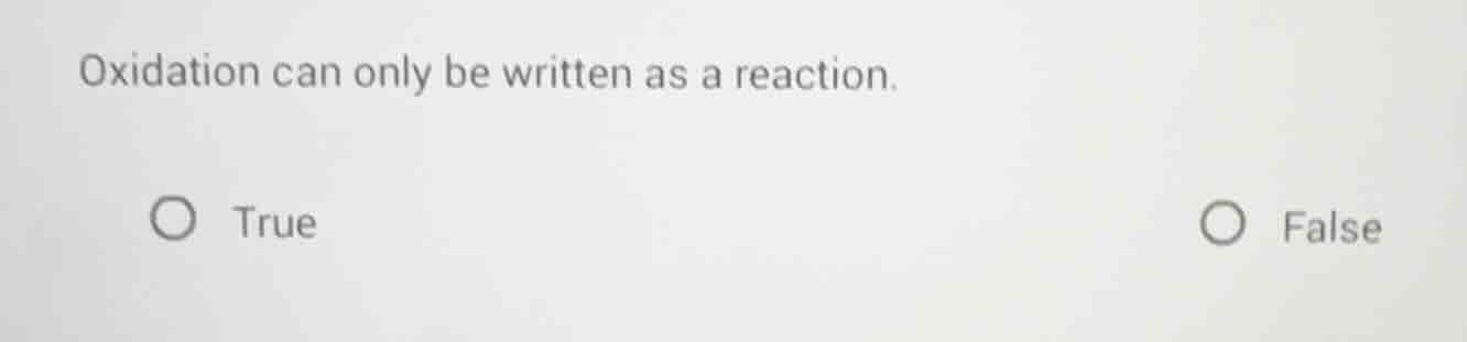oxidation can only be written as a reaction. true false