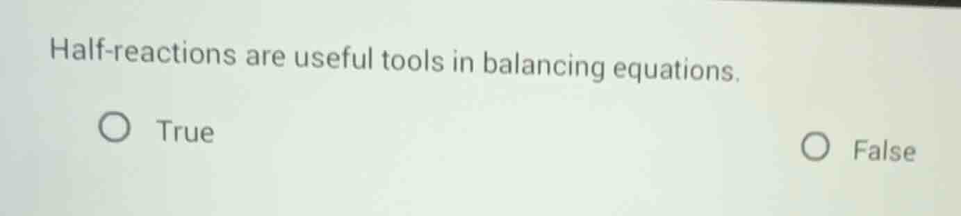 half - reactions are useful tools in balancing equations. true false