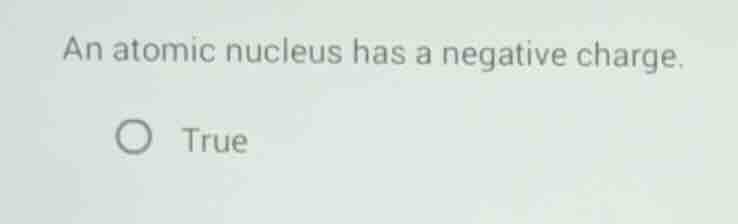 an atomic nucleus has a negative charge. true