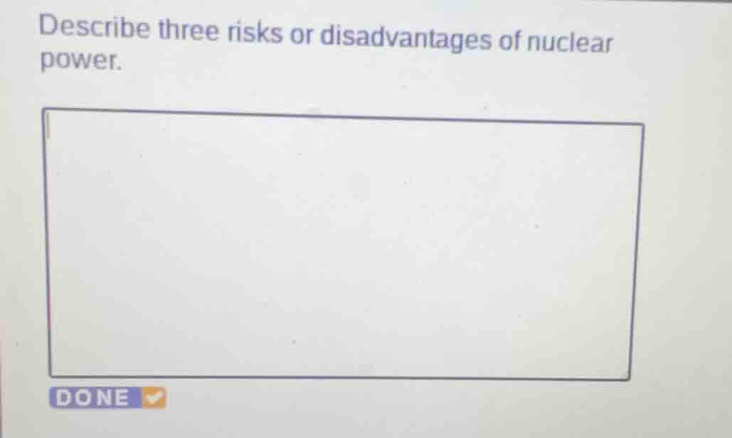 describe three risks or disadvantages of nuclear power.