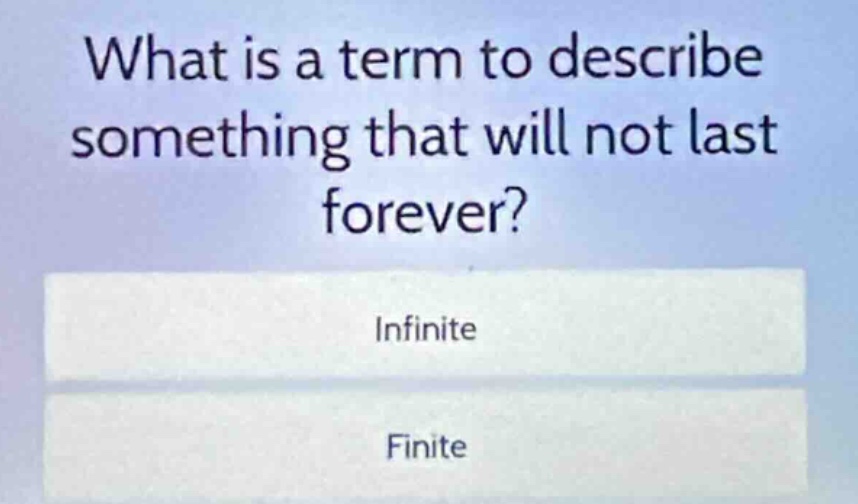 what is a term to describe something that will not last forever? infini…
