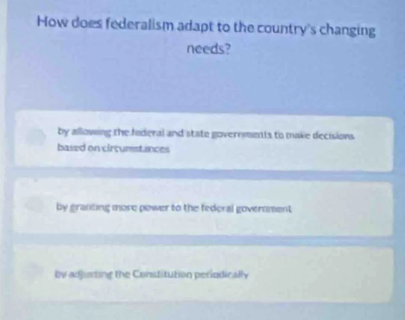 how does federalism adapt to the countrys changing needs? by allowing t…