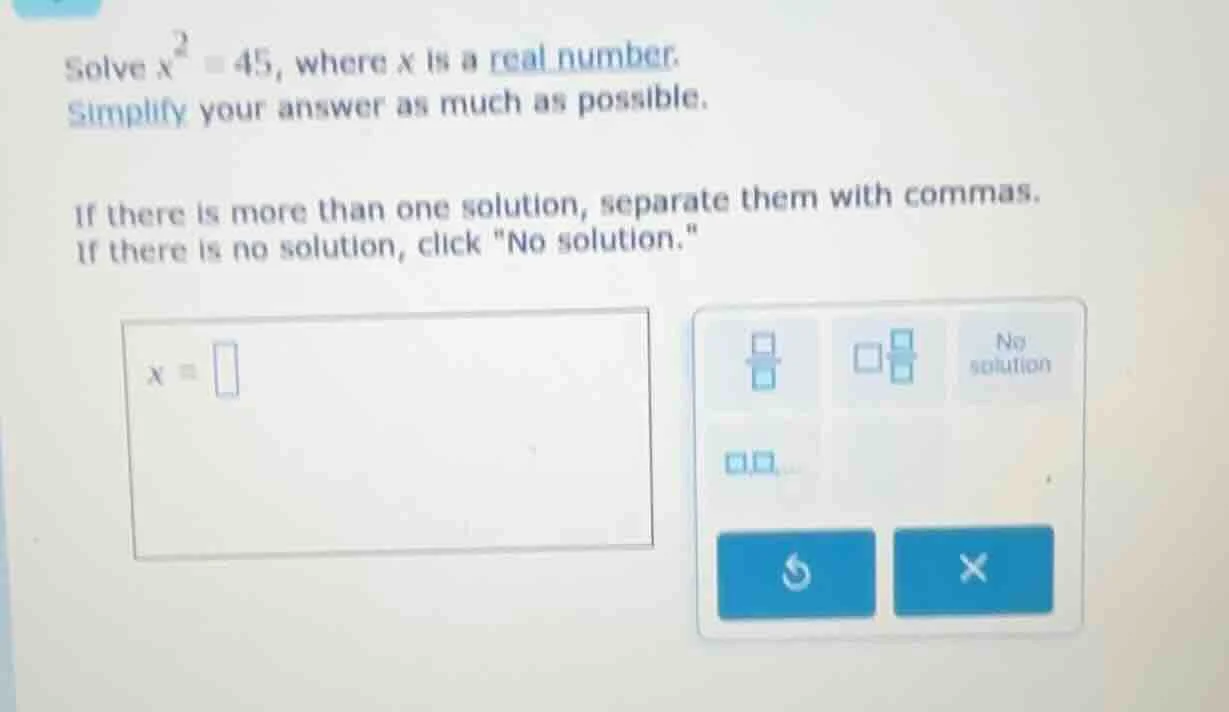 solve ( x^2 = 45 ), where ( x ) is a real number. simplify your answer …