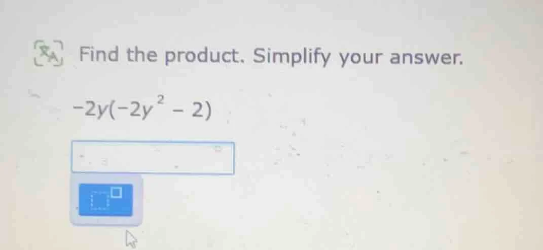 find the product. simplify your answer. -2y(-2y² - 2)