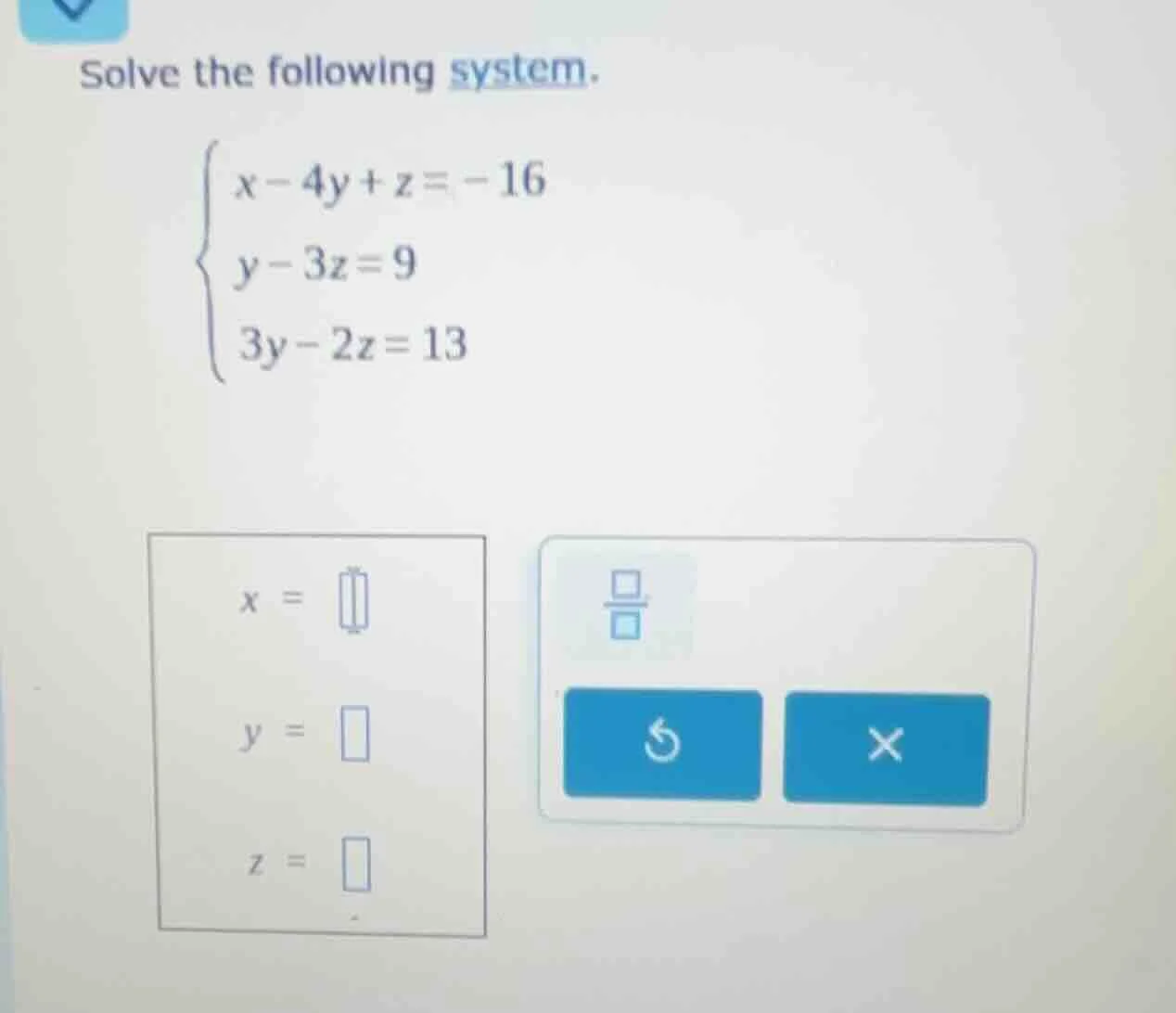 solve the following system.\\begin{cases}x - 4y + z = -16\\\\y - 3z = 9…
