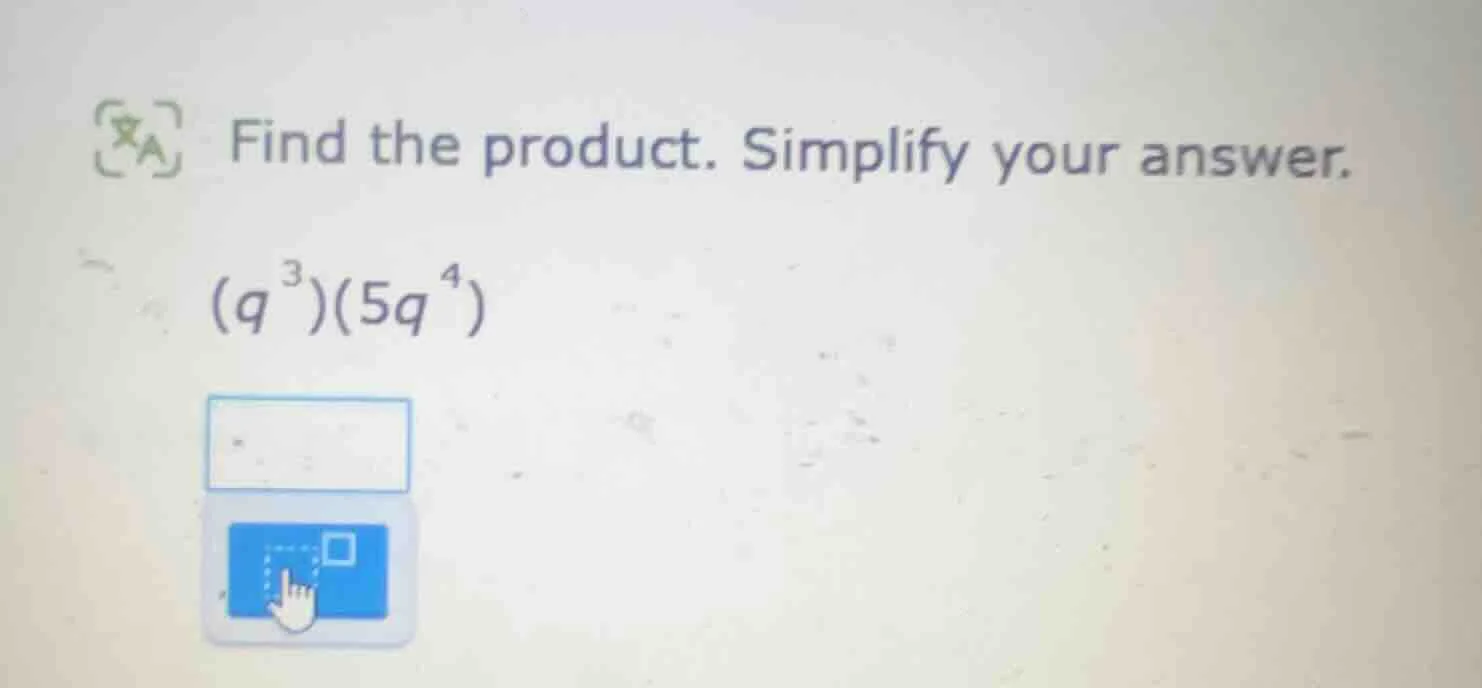 find the product. simplify your answer. $(q^{3})(5q^{4})$