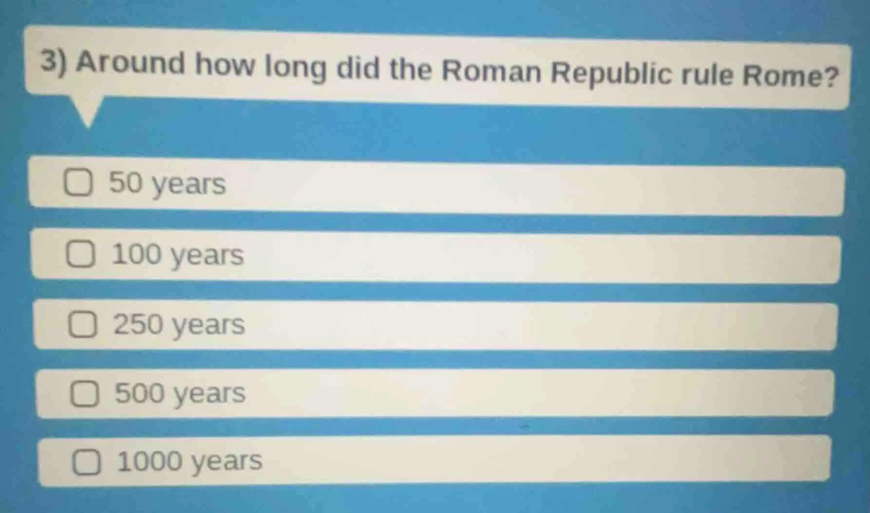3) around how long did the roman republic rule rome? 50 years 100 years…