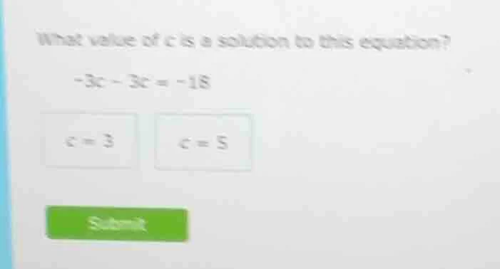 what value of c is a solution to this equation? -3c - 3c = -18 c = 3 c …