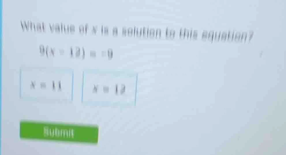 what value of x is a solution to this equation? 9(x - 12) = -9 x = 11 x…