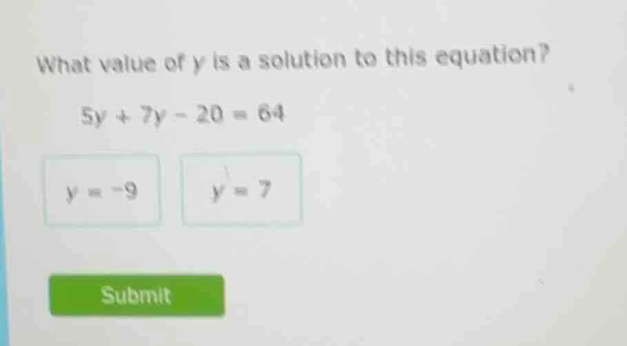 what value of y is a solution to this equation? 5y + 7y - 20 = 64 y = -…