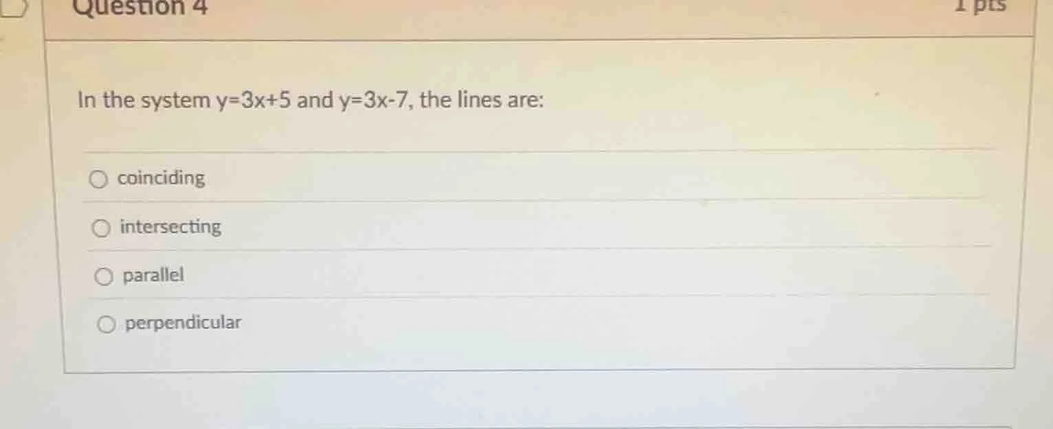 question 4 1 pts in the system y=3x+5 and y=3x-7, the lines are: ○ coin…