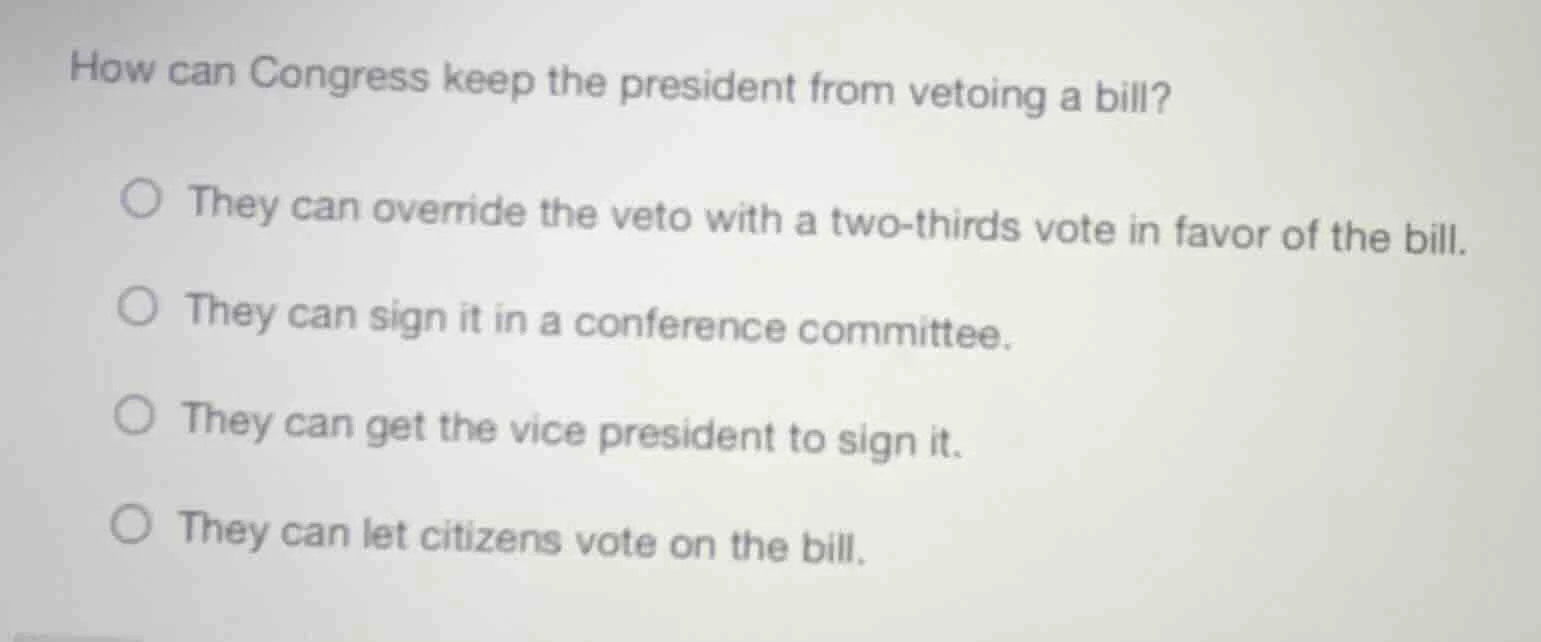 how can congress keep the president from vetoing a bill? ○ they can ove…