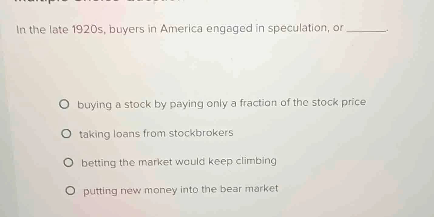 in the late 1920s, buyers in america engaged in speculation, or ______.…